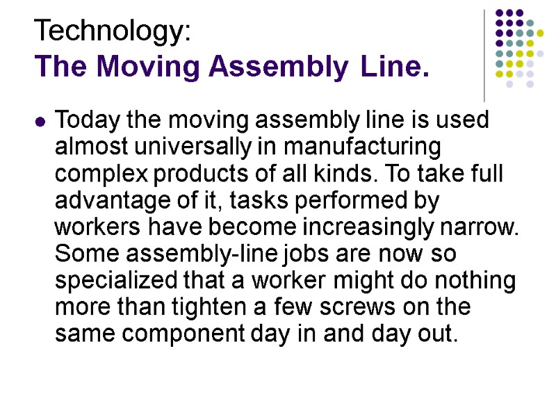 Technology: The Moving Assembly Line. Today the moving assembly line is used almost universally